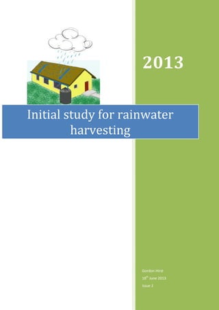 2013
Gordon Hirst
18th
June 2013
Issue 1
Initial study for rainwater
harvesting
 