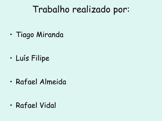 Trabalho realizado por: Tiago Miranda  Luís Filipe Rafael Almeida Rafael Vidal 