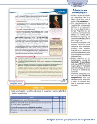 El legado moderno y su proyección en el siglo XIX
Historia, Geografía y
Ciencias Sociales
8º Básico
197
Evalúe la participación y las actitudes de trabajo de sus alumnos y alumnas aplicando laŠŠ
siguiente pauta de cotejo:
Evaluación
Comience la clase de preferen-1.	
cia trabajando el mapa de la
página 180 del Texto, como se
indica en Lo que ya saben.
Pida a sus estudiantes que2.	
recuerden las consecuencias
políticas de la instauración
del Imperio Napoleónico en
Europa. Pregúnteles por qué
el período post napoleónico
adopta una política estric-
tamente monárquica y qué
consecuencias tuvo esa postura
para el siglo XIX.
A continuación, lea junto a sus3.	
alumnos y alumnas ambas
páginas del Texto, invitándolos
a todos y a todas a participar.
Oriente la lectura resolviendo
dudas y ayudándoles a recordar
los principales acontecimientos
de este período.
Luego, organice a sus es-4.	
tudiantes para resolver las
Actividades de aprendizaje
de la página 181 del Texto. Se
sugiere aplicar la Evaluación
para medir el trabajo de alumno
y alumnas en relación a este
contenido.
Finalmente, entregue la pauta5.	
de trabajo de la Actividad
complementaria como tarea
de investigación, ampliación
y análisis de contenido. Esta
debe ser desarrollada en forma
individual.
Orientaciones
metodológicas
Investigar. Analizar e
interpretar fuente.
Criterio A veces Sí No
1. Participa activamente durante el transcurso de la clase.
2. Utiliza los elementos de estudio adecuadamente: apuntes del cuaderno, Texto
de estudio, material complementario.
3. Desarrolla adecuadamente las Actividades de aprendizaje.
4. Mantiene una actitud de respeto ante su trabajo y el de sus compañeros y
compañeras.
 