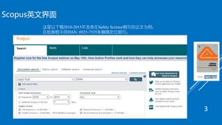 Scopus英文界面
这里以下载2010-2015年发表在Safety Science期刊的论文为例。
在检索框中用ISSN: 0925-7535来精确定位期刊。
3
 