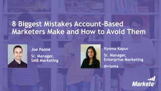 8 Biggest Mistakes Account-Based
Marketers Make and How to Avoid Them
Joe Paone
Sr. Manager,
SMB Marketing
Vyoma Kapur
Sr. Manager,
Enterprise Marketing
@vioma
 
