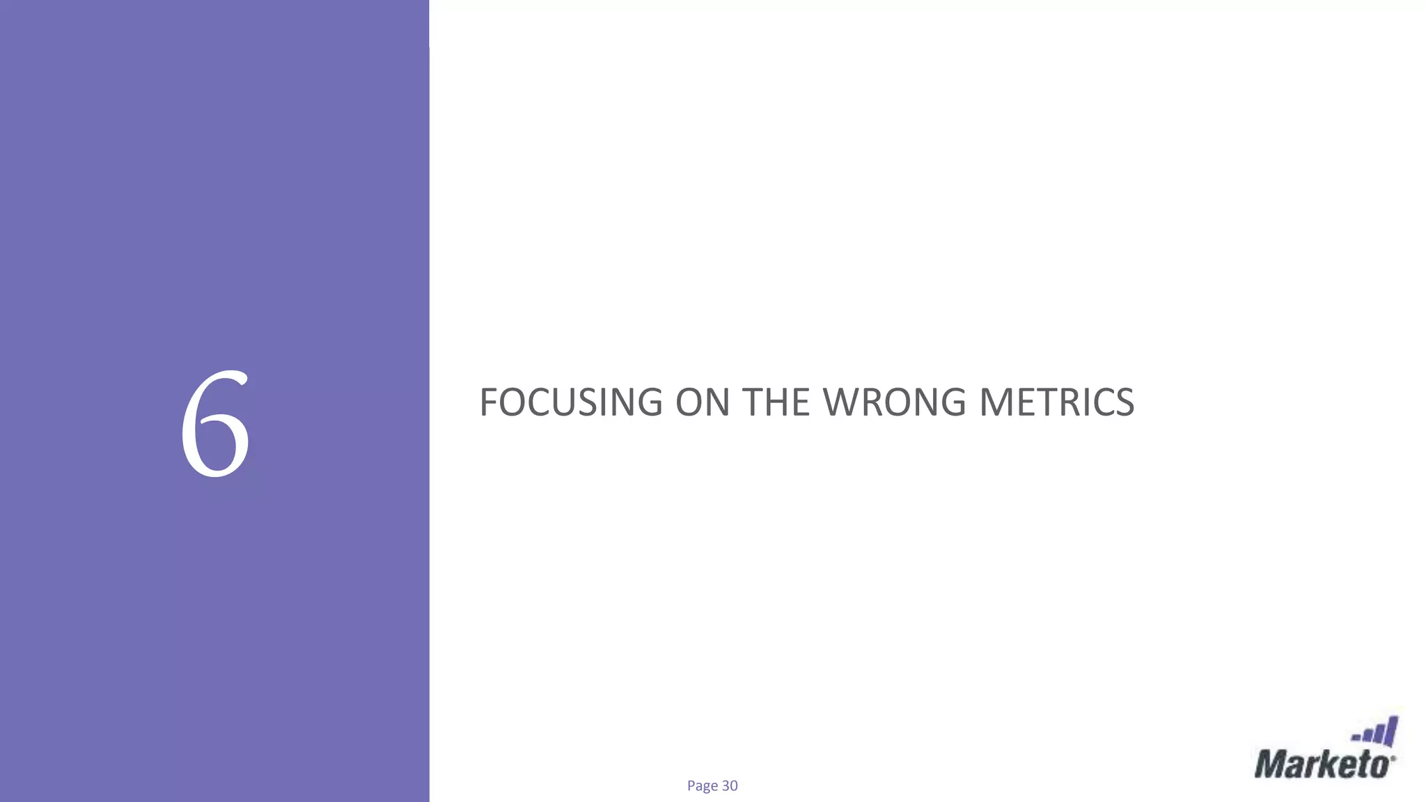 Page 30© Marketo, Inc. 7/26/2016
6 FOCUSING ON THE WRONG METRICS
 