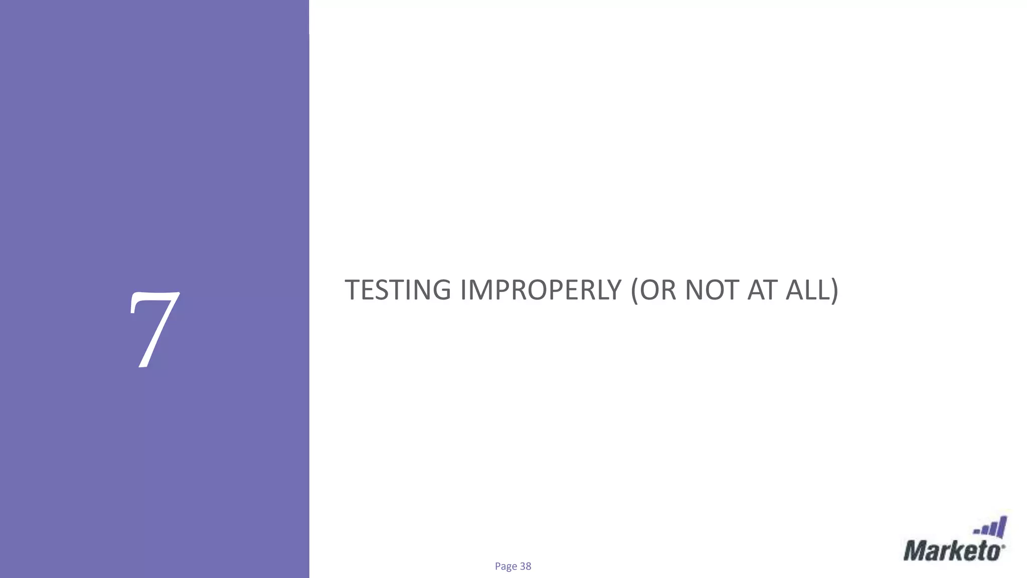 Page 38© Marketo, Inc. 7/26/2016
7 TESTING IMPROPERLY (OR NOT AT ALL)
 