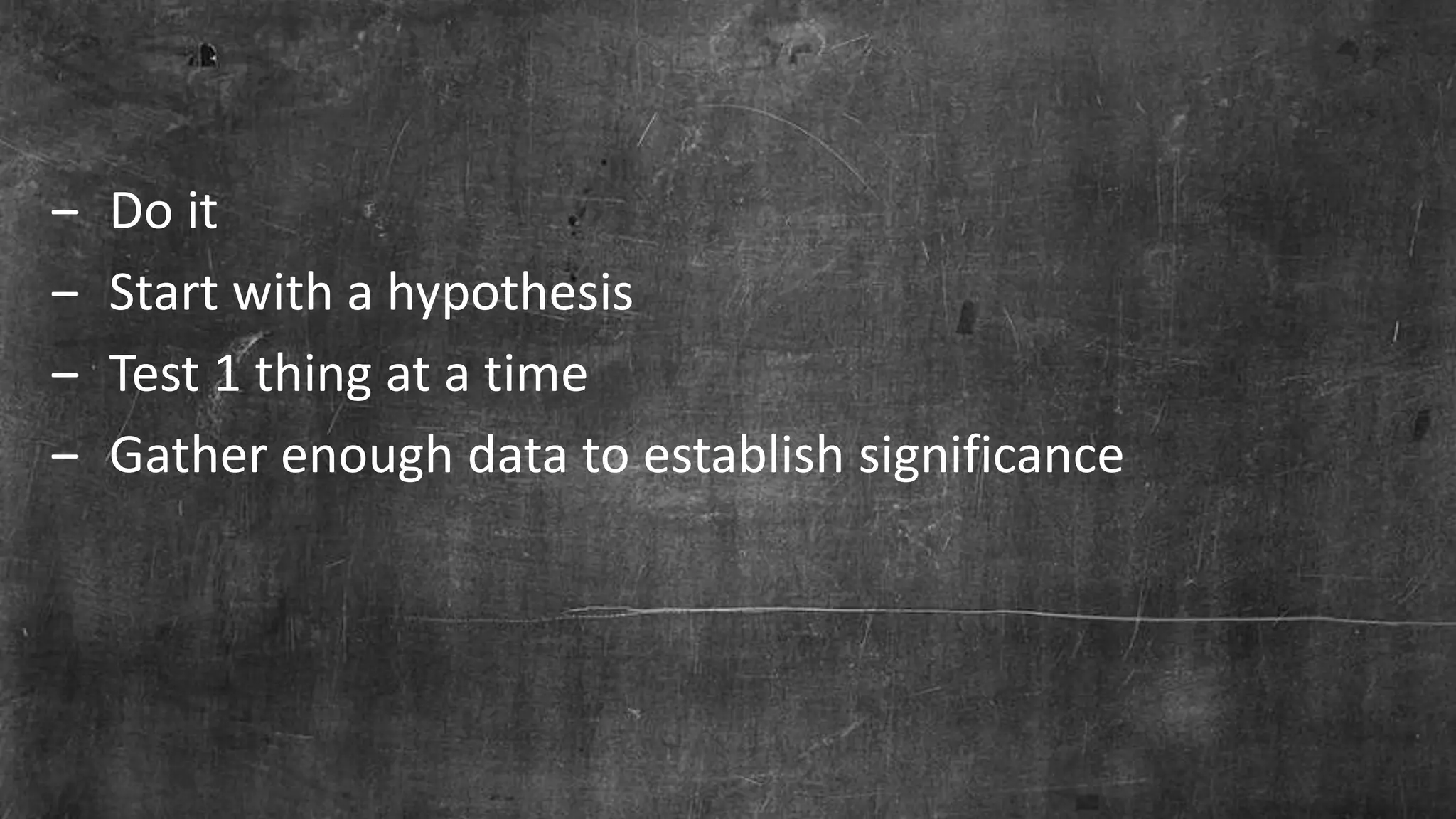Page 42© Marketo, Inc. 7/26/2016
‒ Do it
‒ Start with a hypothesis
‒ Test 1 thing at a time
‒ Gather enough data to establish significance
 