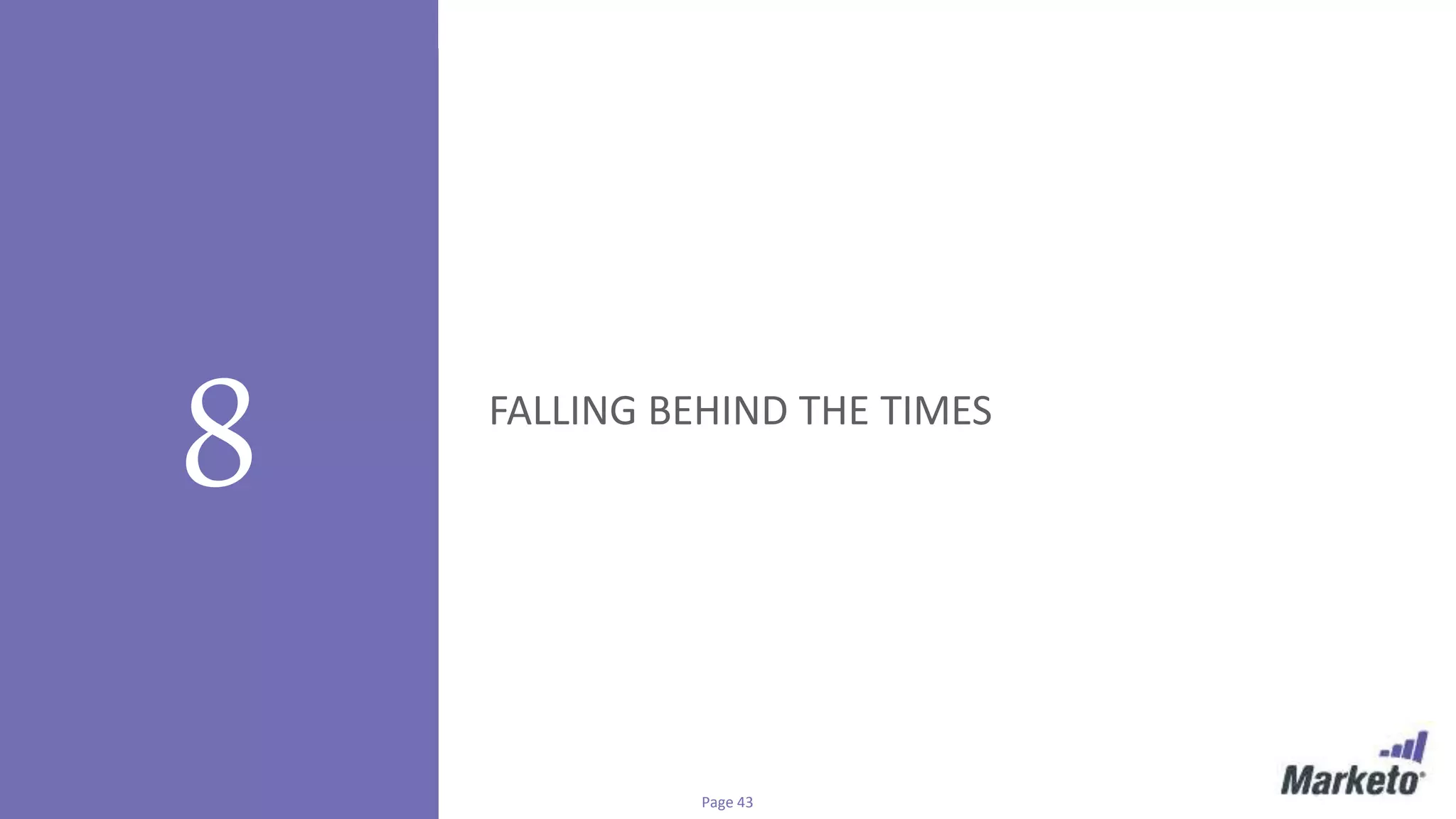 Page 43© Marketo, Inc. 7/26/2016
8 FALLING BEHIND THE TIMES
 