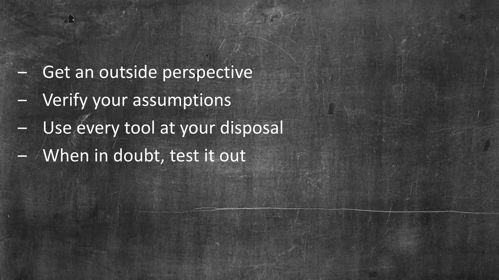 Page 8© Marketo, Inc. 7/26/2016
‒ Get an outside perspective
‒ Verify your assumptions
‒ Use every tool at your disposal
‒ When in doubt, test it out
 