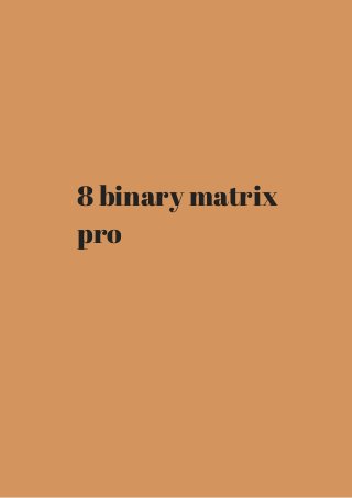 8 binary matrix 
pro 
 