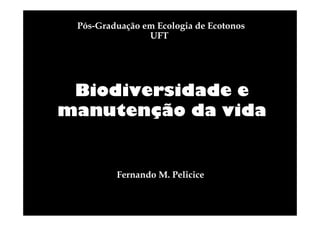 Pós-Graduação em Ecologia de Ecotonos
UFT

Biodiversidade e
manutenção da vida

Fernando M. Pelicice

 