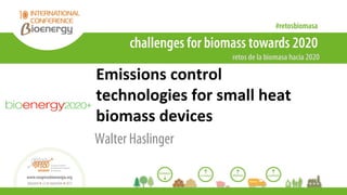 Emissions control
technologies for small heat
biomass devices
Walter Haslinger
 