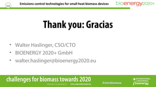 Emissions control technologies for small heat biomass devices
15
Thank you: Gracias
• Walter Haslinger, CSO/CTO
• BIOENERG...