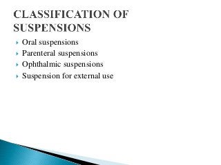  Oral suspensions
 Parenteral suspensions
 Ophthalmic suspensions
 Suspension for external use
 