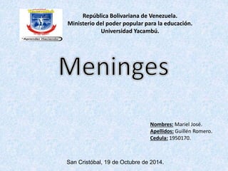 República Bolivariana de Venezuela. 
Ministerio del poder popular para la educación. 
Universidad Yacambú. 
Nombres: Mariel José. 
Apellidos: Guillén Romero. 
Cedula: 1950170. 
San Cristóbal, 19 de Octubre de 2014. 
 