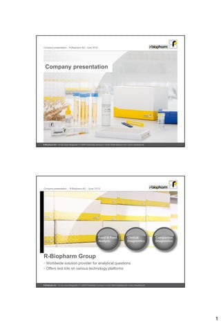 1
Company presentation | R-Biopharm AG | June 2019
Company presentation
Company presentation | R-Biopharm AG | June 2019
R-Biopharm Group
R-Biopharm Group
• Worldwide solution provider for analytical questions
• Offers test kits on various technology platforms
 