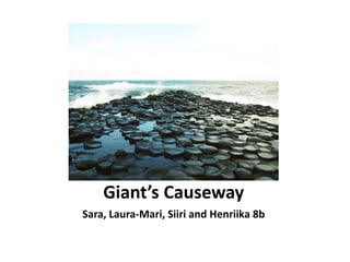 Giant’s Causeway
Sara, Laura-Mari, Siiri and Henriika 8b
 