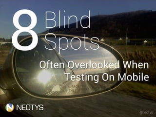 Blind
Spots8Often Overlooked When
Testing On Mobile
@neotys
 