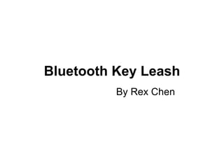 Bluetooth Key Leash
          By Rex Chen
 