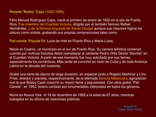Roberto “Bobby” Capo (1922-1989)
Félix Manuel Rodríguez Capo, nació el primero de enero de 1922 en la isla de Puerto
Rico....