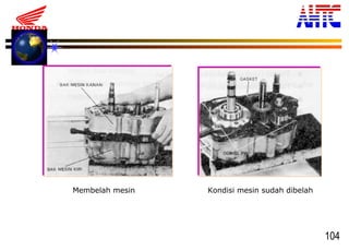 104
Membelah mesin Kondisi mesin sudah dibelah
 