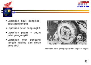 40
•Lepaskan baut pengikat
pelat pengungkit
•Lepaskan pelat pengungkit
•Lepaskan pegas - pegas
pelat pengungkit
•Lepaskan mur pengunci
tengah kopling dan cincin
pengunci
Melepas pelat pengungkit dan pegas - pegas
 
