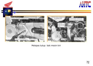 72
Melepas tutup bak mesin kiri
 