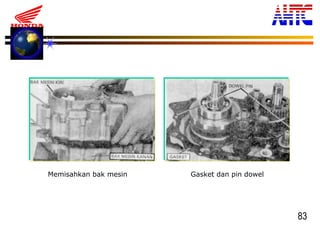 83
Memisahkan bak mesin Gasket dan pin dowel
 