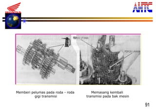91
Memberi pelumas pada roda - roda
gigi transmisi
Memasang kembali
transmisi pada bak mesin
 