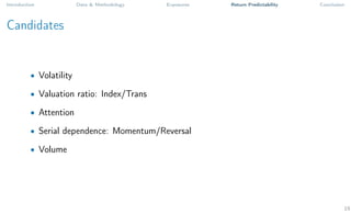 Introduction Data & Methodology Exposures Return Predictability Conclusion
Candidates
• Volatility
• Valuation ratio: Index/Trans
• Attention
• Serial dependence: Momentum/Reversal
• Volume
15
 