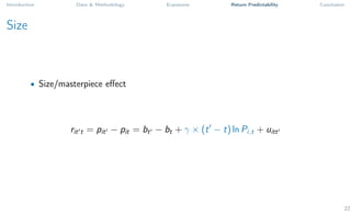 Introduction Data & Methodology Exposures Return Predictability Conclusion
Size
• Size/masterpiece effect
rit0t = pit0 − pit = bt0 − bt + γ × (t0
− t) ln Pi,t + uitt0
22
 
