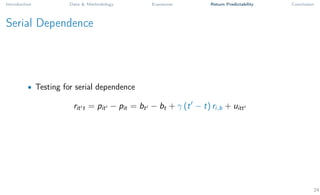 Introduction Data & Methodology Exposures Return Predictability Conclusion
Serial Dependence
• Testing for serial dependence
rit0t = pit0 − pit = bt0 − bt + γ (t0
− t) ri,b + uitt0
24
 