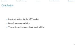 Introduction Data & Methodology Exposures Return Predictability Conclusion
Conclusion
• Construct indices for the NFT market
• Overall summary statistics
• Time-series and cross-sectional predictability
26
 