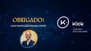OBRIGADO!
cezar.taurion@kickgrupo.com.br
 