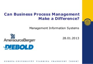Can Business Process Management
               Make a Difference?

          Management Information Systems


                             28.01.2013
 