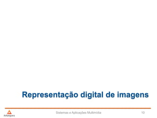 Representação digital de imagens
Sistemas e Aplicações Multimídia 10
 