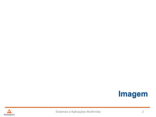 Imagem
Sistemas e Aplicações Multimídia 2
 