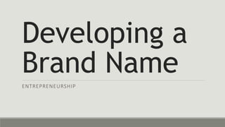 Developing a
Brand Name
ENTREPRENEURSHIP
 