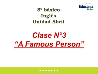 8º básico
Inglés
Unidad Abril
Clase N°3
“A Famous Person”
 