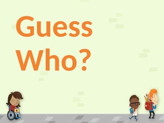 Guess
Who?
 