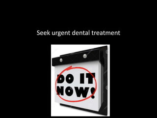 Seek urgent dental treatment 
 