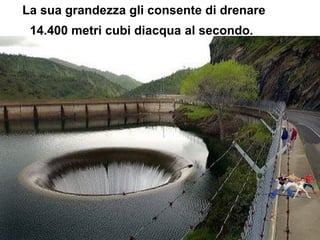 La sua grandezza gli consente di drenare
14.400 metri cubi diacqua al secondo.
 