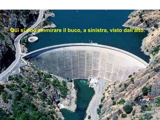 Qui si può ammirare il buco, a sinistra, visto dall'alto.
 