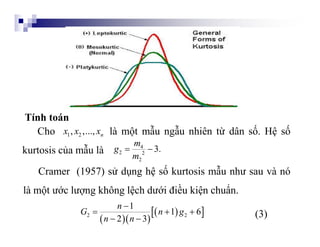 Cramer (1957) sử dụng hệ số kurtosis mẫu như sau và nó
là một ước lượng không lệch dưới điều kiện chuẩn.
Cho là một mẫu ng...