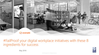 ©2018 Avanade Inc. All Rights Reserved. <Highly Confidential> See Avanade’s Data Management Policy
©2018 Avanade Inc. All Rights Reserved.
May 2018
#FailProof your digital workplace initiatives with these 8
ingredients for success
 
