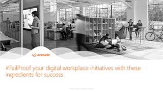 ©2019 Avanade Inc. All Rights Reserved. <Highly Confidential> See Avanade’s Data Management Policy
©2019 Avanade Inc. All Rights Reserved.
#FailProof your digital workplace initiatives with these
ingredients for success
 