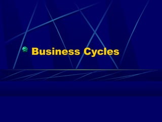 Business Cycles
 