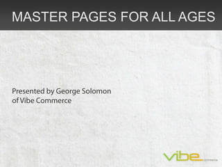MASTER PAGES FOR ALL AGES Presented by George Solomon  of Vibe Commerce 