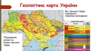 Геологічна карта України
Вік гірських порід
показують
певними кольорами
Поширення
різних за
віком гірських
порід
 