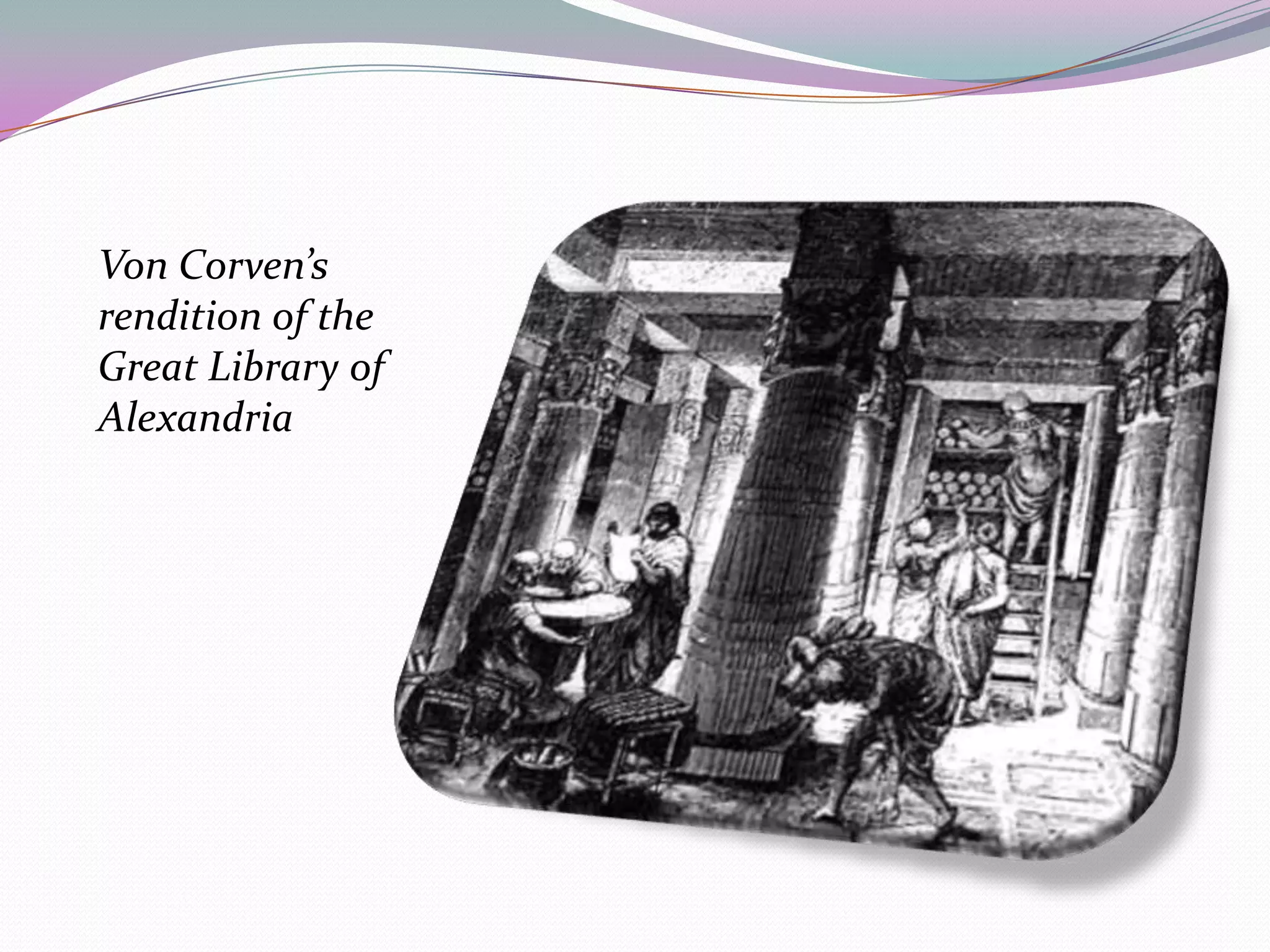 Books were scrolls, mostly made of papyrus, but sometimes of leather. They were kept in pigeonholes with titles written on wooden tags hung from their outer ends.