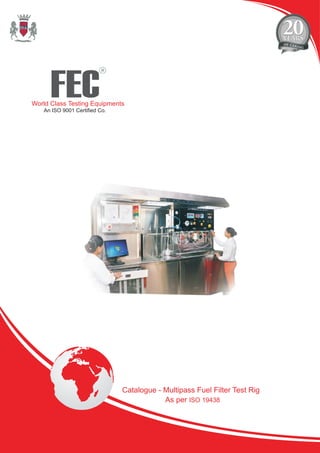 FEC
R
World Class Testing Equipments
An ISO 9001 Certified Co.
Catalogue - Multipass Fuel Filter Test Rig
As per ISO 19438
 