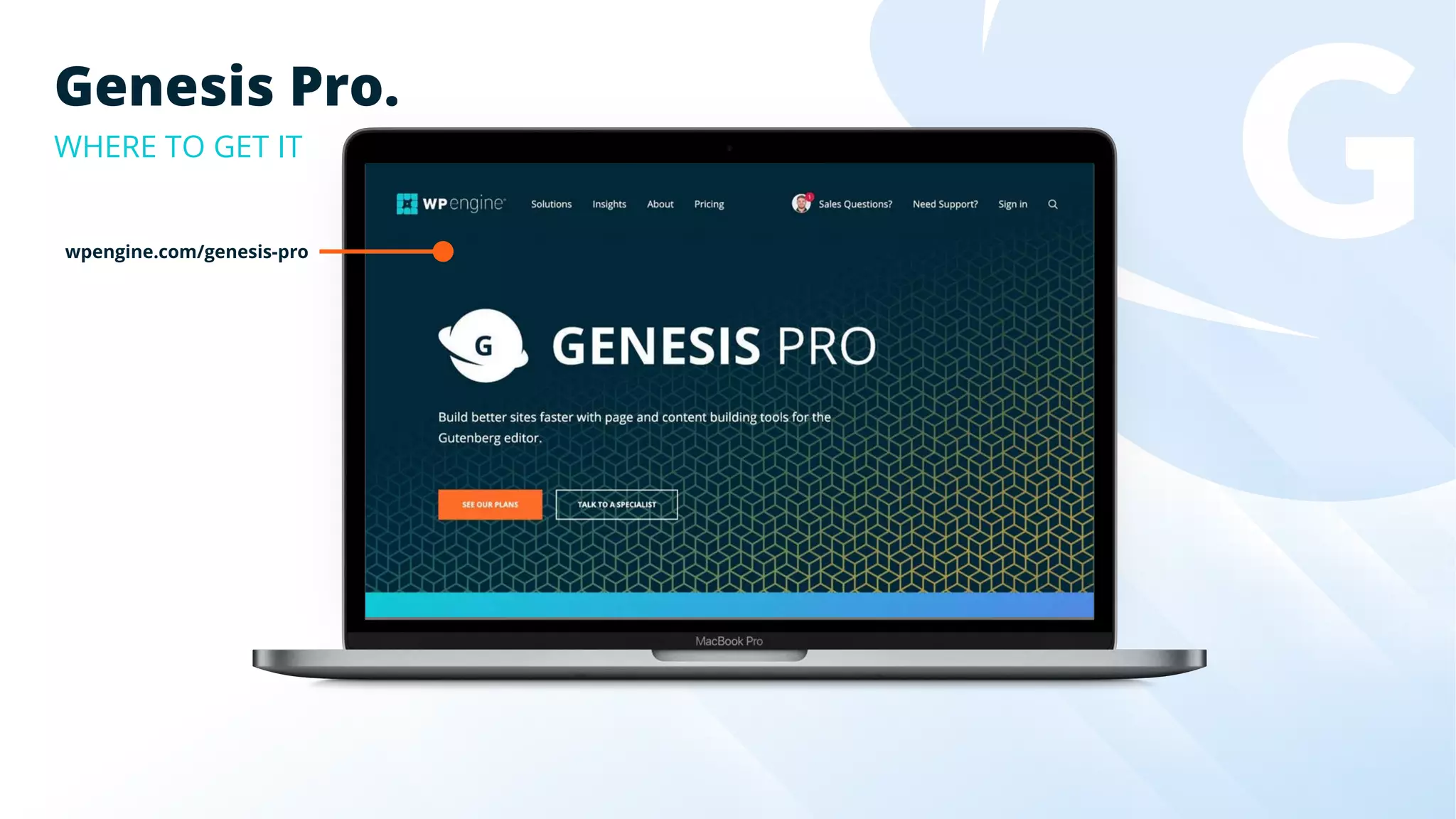 wpengine.com/genesis-pro
Genesis Pro.
WHERE TO GET IT