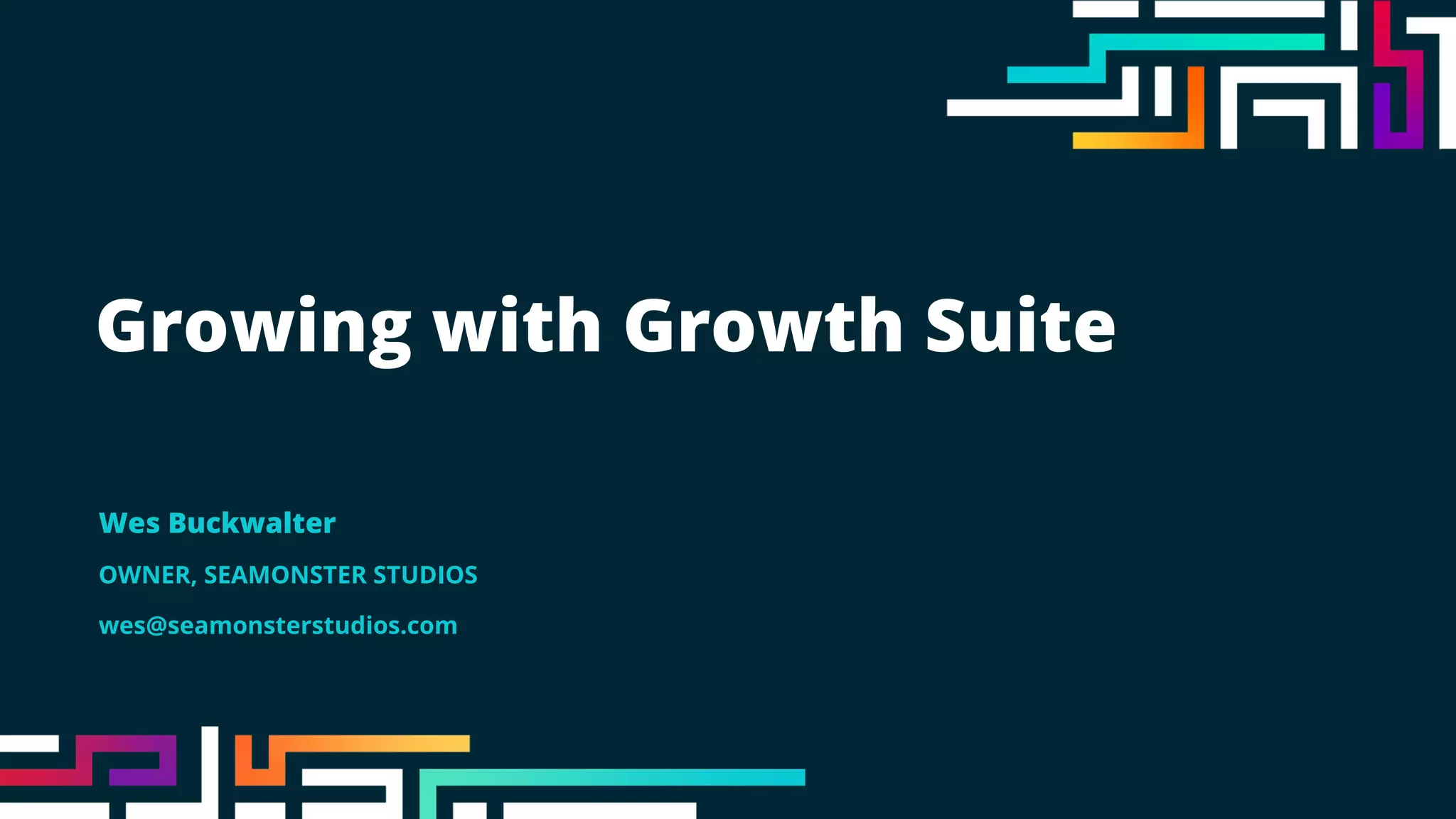 Growing with Growth Suite
Wes Buckwalter
OWNER, SEAMONSTER STUDIOS
wes@seamonsterstudios.com
 